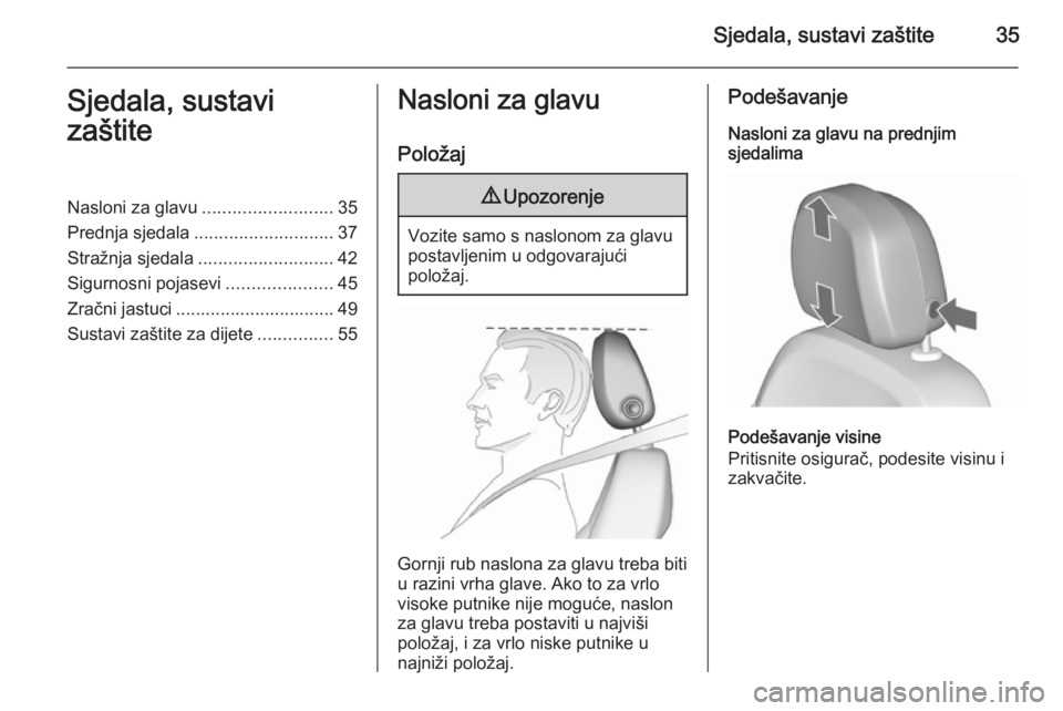 OPEL MERIVA 2015.5  Priručnik za vlasnika (in Croatian) Sjedala, sustavi zaštite35Sjedala, sustavi
zaštiteNasloni za glavu .......................... 35
Prednja sjedala ............................ 37
Stražnja sjedala ........................... 42
Sigu