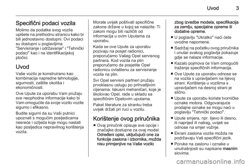 OPEL MERIVA 2015.5  Priručnik za vlasnika (in Croatian) Uvod3Specifični podaci vozila
Molimo da podatke svog vozila
upišete na prethodnu stranicu kako bi
bili jednostavno dostupni. Ovi podaci
su dostupni u poglavljima
"Servisiranje i održavanje"