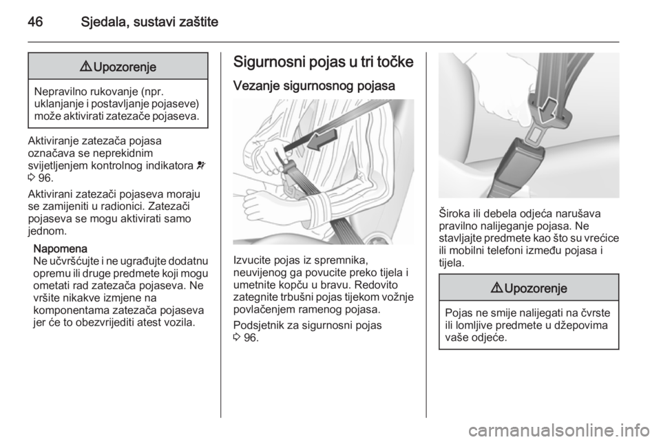 OPEL MERIVA 2015.5  Priručnik za vlasnika (in Croatian) 46Sjedala, sustavi zaštite9Upozorenje
Nepravilno rukovanje (npr.
uklanjanje i postavljanje pojaseve) može aktivirati zatezače pojaseva.
Aktiviranje zatezača pojasa
označava se neprekidnim
svijetl