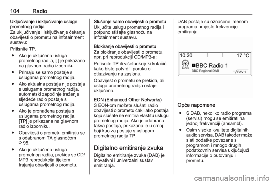 OPEL MERIVA 2016 Priručnik za Infotainment (in Croatian) 104RadioUključivanje i isključivanje usluge
prometnog radija
Za uključivanje i isključivanje čekanja
obavijesti o prometu na infotainment
sustavu:
Pritisnite TP.
● Ako je uključena usluga pro OPEL MERIVA 2016 Priručnik za Infotainment (in Croatian) 104RadioUključivanje i isključivanje usluge
prometnog radija
Za uključivanje i isključivanje čekanja
obavijesti o prometu na infotainment
sustavu:
Pritisnite TP.
● Ako je uključena usluga pro