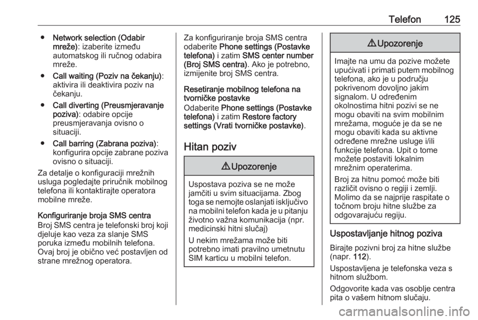 OPEL MERIVA 2016  Priručnik za Infotainment (in Croatian) Telefon125●Network selection (Odabir
mreže) : izaberite između
automatskog ili ručnog odabira
mreže.
● Call waiting (Poziv na čekanju) :
aktivira ili deaktivira poziv na
čekanju.
● Call di