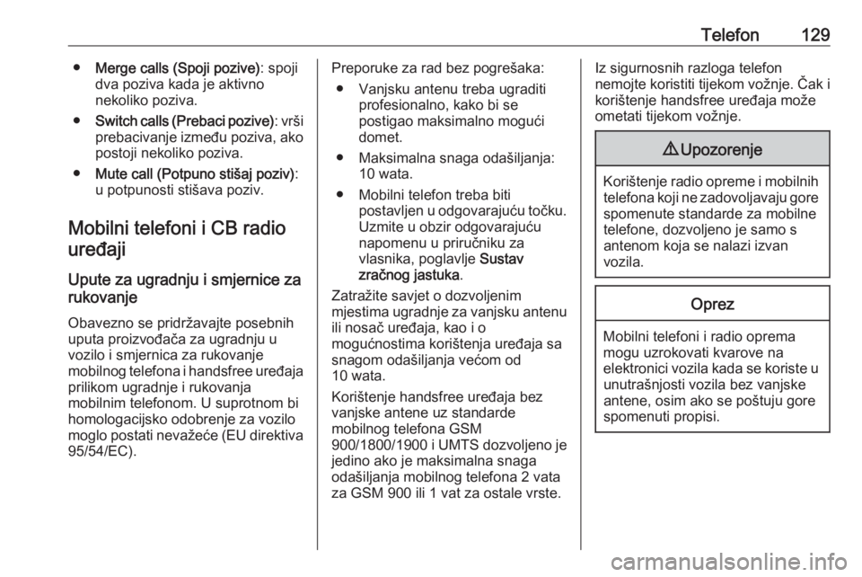 OPEL MERIVA 2016  Priručnik za Infotainment (in Croatian) Telefon129●Merge calls (Spoji pozive) : spoji
dva poziva kada je aktivno
nekoliko poziva.
● Switch calls (Prebaci pozive) : vrši
prebacivanje između poziva, ako
postoji nekoliko poziva.
● Mute