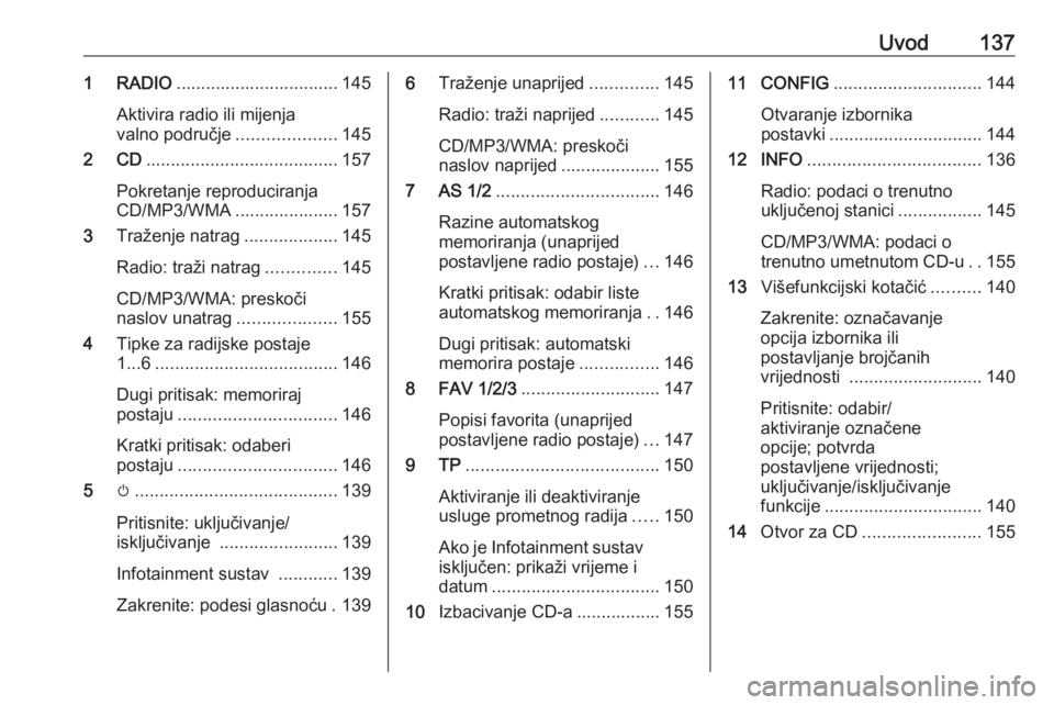 OPEL MERIVA 2016  Priručnik za Infotainment (in Croatian) Uvod1371 RADIO................................. 145
Aktivira radio ili mijenja
valno područje ....................145
2 CD ....................................... 157
Pokretanje reproduciranja
CD/MP3