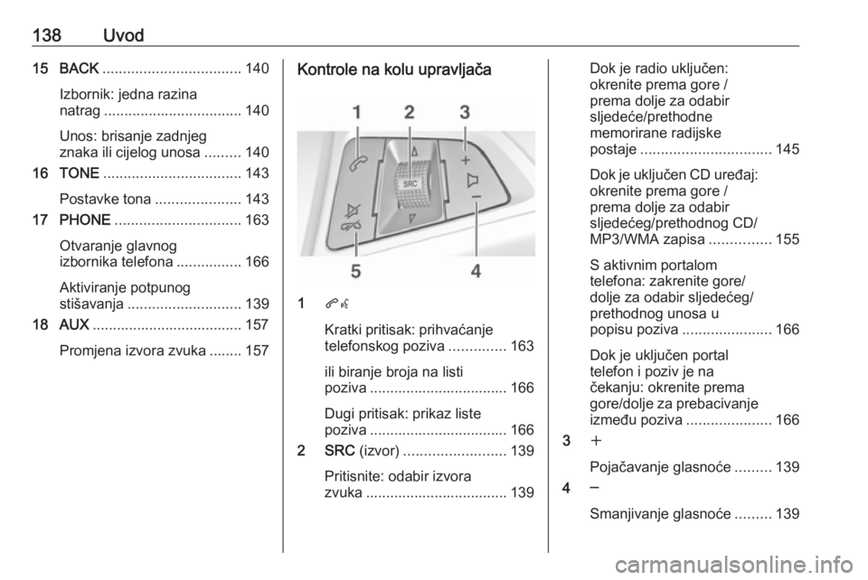 OPEL MERIVA 2016  Priručnik za Infotainment (in Croatian) 138Uvod15 BACK.................................. 140
Izbornik: jedna razina
natrag .................................. 140
Unos: brisanje zadnjeg
znaka ili cijelog unosa .........140
16 TONE ..........