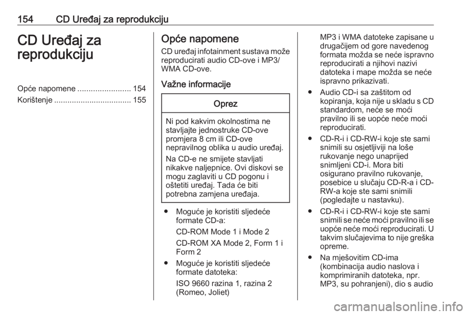 OPEL MERIVA 2016  Priručnik za Infotainment (in Croatian) 154CD Uređaj za reprodukcijuCD Uređaj za
reprodukcijuOpće napomene ........................154
Korištenje ................................... 155Opće napomene
CD uređaj infotainment sustava mož