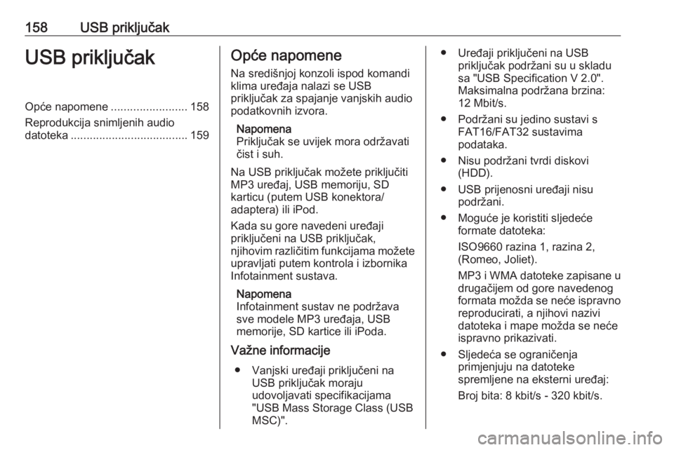 OPEL MERIVA 2016  Priručnik za Infotainment (in Croatian) 158USB priključakUSB priključakOpće napomene........................158
Reprodukcija snimljenih audio datoteka ..................................... 159Opće napomene
Na središnjoj konzoli ispod k