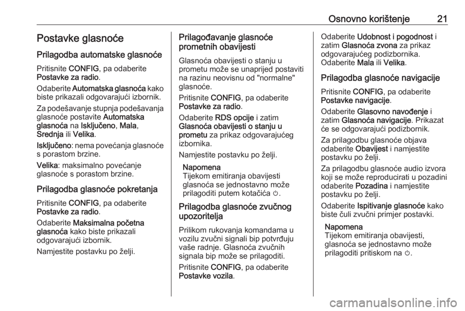 OPEL MERIVA 2016 Priručnik za Infotainment (in Croatian) Osnovno korištenje21Postavke glasnoće
Prilagodba automatske glasnoće
Pritisnite CONFIG, pa odaberite
Postavke za radio .
Odaberite Automatska glasnoća kako
biste prikazali odgovarajući izborni OPEL MERIVA 2016 Priručnik za Infotainment (in Croatian) Osnovno korištenje21Postavke glasnoće
Prilagodba automatske glasnoće
Pritisnite CONFIG, pa odaberite
Postavke za radio .
Odaberite Automatska glasnoća kako
biste prikazali odgovarajući izborni