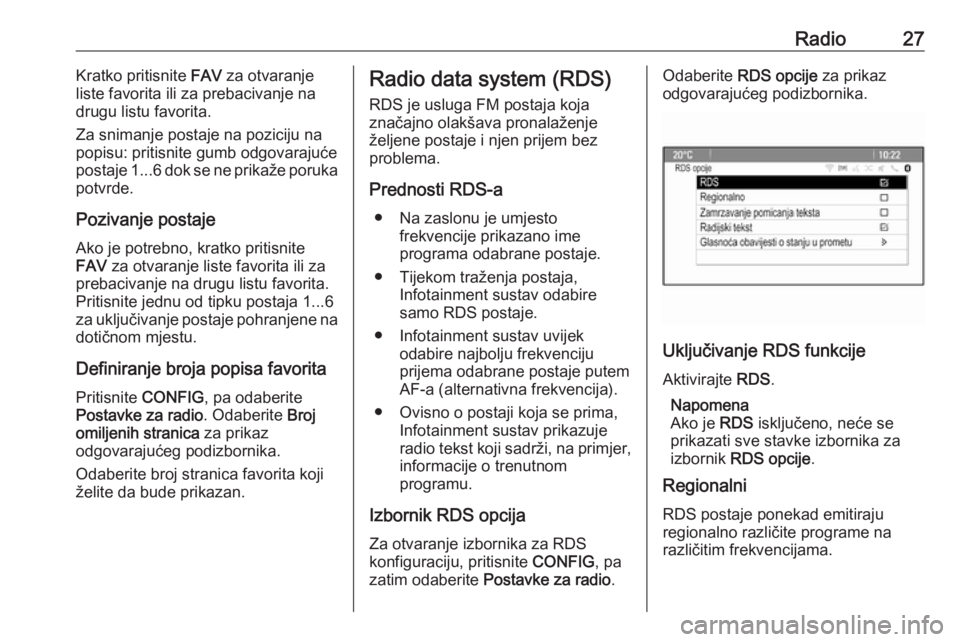 OPEL MERIVA 2016  Priručnik za Infotainment (in Croatian) Radio27Kratko pritisnite FAV za otvaranje
liste favorita ili za prebacivanje na
drugu listu favorita.
Za snimanje postaje na poziciju na
popisu: pritisnite gumb odgovarajuće
postaje  1...6 dok se ne 