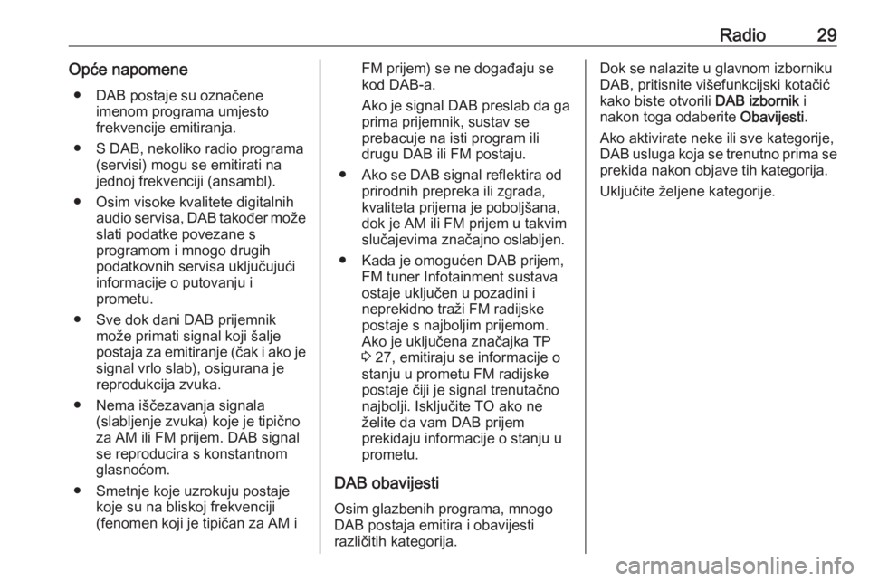 OPEL MERIVA 2016  Priručnik za Infotainment (in Croatian) Radio29Opće napomene● DAB postaje su označene imenom programa umjesto
frekvencije emitiranja.
● S DAB, nekoliko radio programa (servisi) mogu se emitirati na
jednoj frekvenciji (ansambl).
● Os