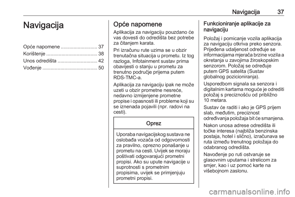 OPEL MERIVA 2016  Priručnik za Infotainment (in Croatian) Navigacija37NavigacijaOpće napomene..........................37
Korištenje ..................................... 38
Unos odredišta ............................. 42 Vođenje ........................