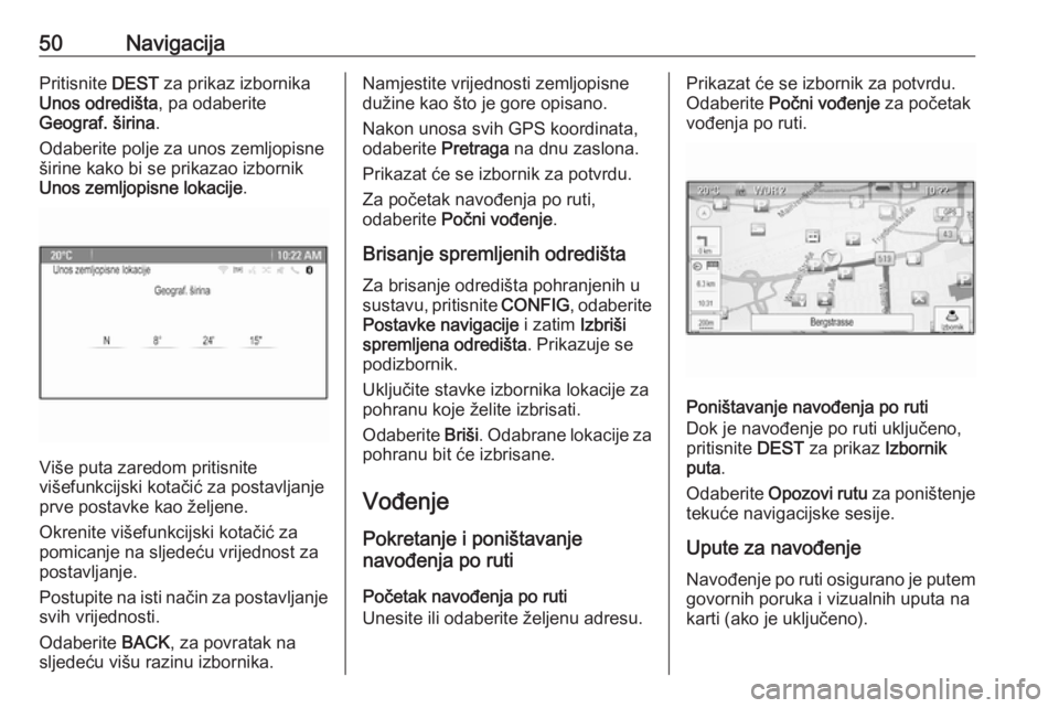OPEL MERIVA 2016  Priručnik za Infotainment (in Croatian) 50NavigacijaPritisnite DEST za prikaz izbornika
Unos odredišta , pa odaberite
Geograf. širina .
Odaberite polje za unos zemljopisne
širine kako bi se prikazao izbornik
Unos zemljopisne lokacije .
V