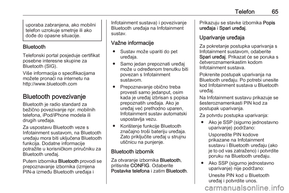 OPEL MERIVA 2016  Priručnik za Infotainment (in Croatian) Telefon65uporaba zabranjena, ako mobilni
telefon uzrokuje smetnje ili ako dođe do opasne situacije.
Bluetooth
Telefonski portal posjeduje certifikat
posebne interesne skupine za
Bluetooth (SIG).
Viš