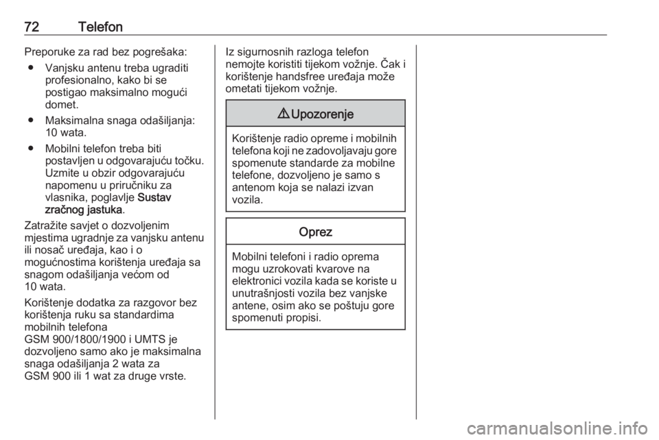 OPEL MERIVA 2016  Priručnik za Infotainment (in Croatian) 72TelefonPreporuke za rad bez pogrešaka:● Vanjsku antenu treba ugraditi profesionalno, kako bi se
postigao maksimalno mogući
domet.
● Maksimalna snaga odašiljanja: 10 wata.
● Mobilni telefon 