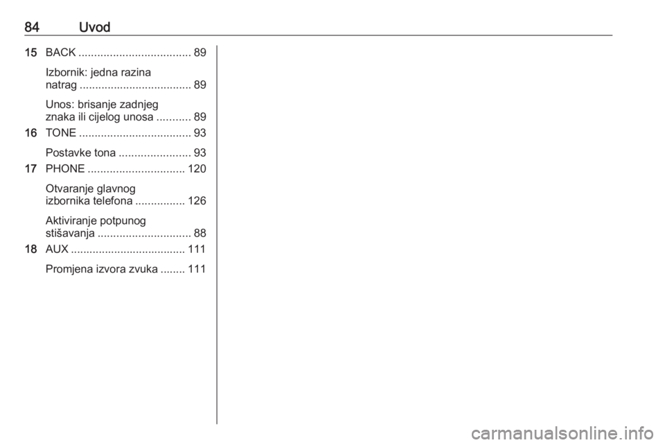 OPEL MERIVA 2016  Priručnik za Infotainment (in Croatian) 84Uvod15BACK .................................... 89
Izbornik: jedna razina
natrag .................................... 89
Unos: brisanje zadnjeg
znaka ili cijelog unosa ...........89
16 TONE ........