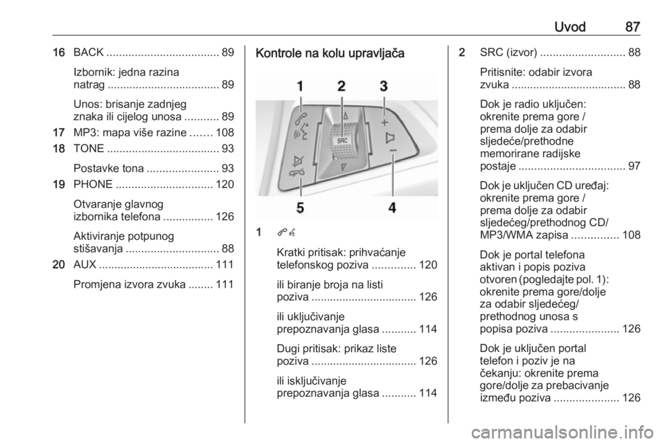 OPEL MERIVA 2016  Priručnik za Infotainment (in Croatian) Uvod8716BACK .................................... 89
Izbornik: jedna razina
natrag .................................... 89
Unos: brisanje zadnjeg
znaka ili cijelog unosa ...........89
17 MP3: mapa vi�