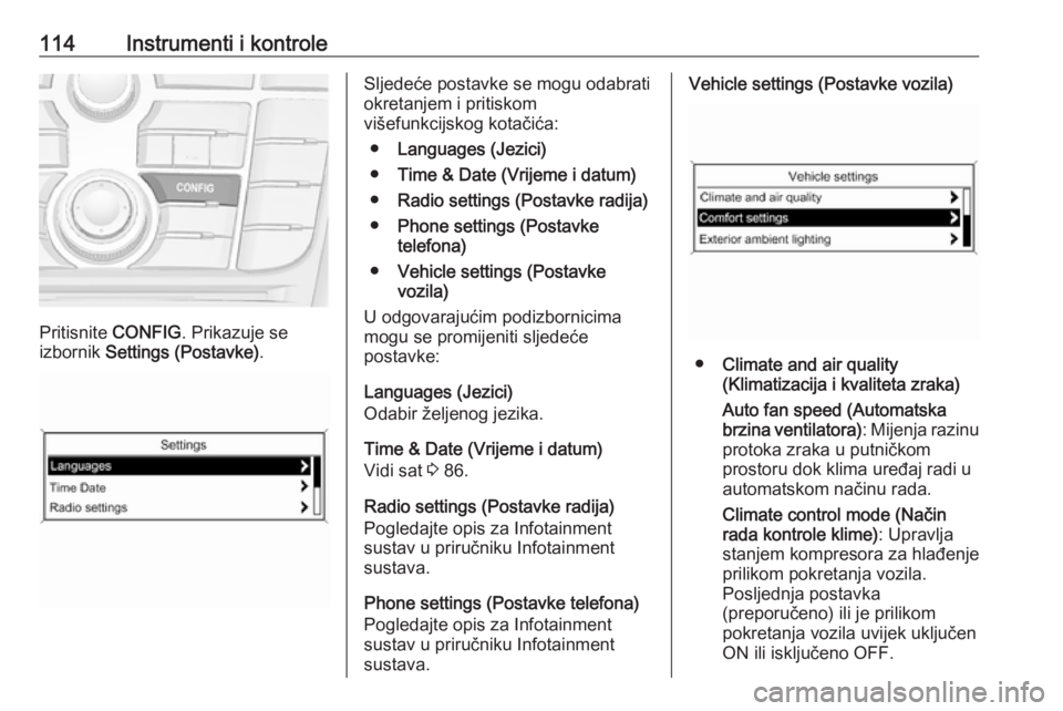 OPEL MERIVA 2016  Priručnik za vlasnika (in Croatian) 114Instrumenti i kontrole
Pritisnite CONFIG. Prikazuje se
izbornik  Settings (Postavke) .
Sljedeće postavke se mogu odabrati
okretanjem i pritiskom
višefunkcijskog kotačića:
● Languages (Jezici)