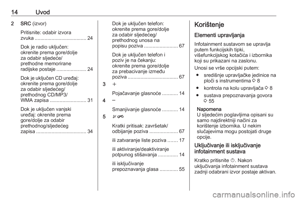OPEL MERIVA 2016.5  Priručnik za Infotainment (in Croatian) 14Uvod2 SRC (izvor)
Pritisnite: odabir izvora
zvuka ..................................... 24
Dok je radio uključen:
okrenite prema gore/dolje
za odabir sljedeće/
prethodne memorirane
radijske postaj