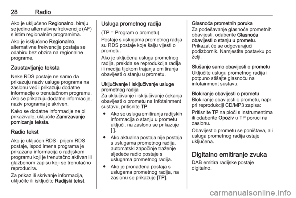 OPEL MERIVA 2016.5  Priručnik za Infotainment (in Croatian) 28RadioAko je uključeno Regionalno, biraju
se jedino alternativne frekvencije (AF)
s istim regionalnim programima.
Ako je isključeno  Regionalno,
alternativne frekvencije postaja se
odabiru bez obzi