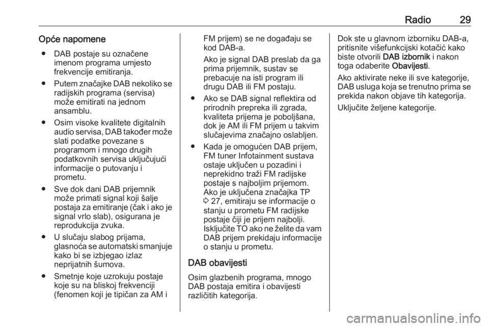 OPEL MERIVA 2016.5  Priručnik za Infotainment (in Croatian) Radio29Opće napomene● DAB postaje su označene imenom programa umjesto
frekvencije emitiranja.
● Putem značajke DAB nekoliko se
radijskih programa (servisa)
može emitirati na jednom
ansamblu.
�