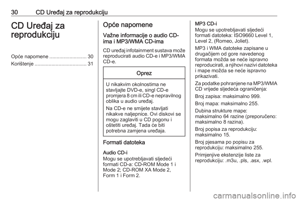 OPEL MERIVA 2016.5  Priručnik za Infotainment (in Croatian) 30CD Uređaj za reprodukcijuCD Uređaj za
reprodukcijuOpće napomene ..........................30
Korištenje ..................................... 31Opće napomene
Važne informacije o audio CD-
ima 