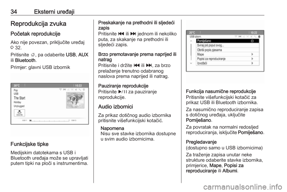 OPEL MERIVA 2016.5  Priručnik za Infotainment (in Croatian) 34Eksterni uređajiReprodukcija zvuka
Početak reprodukcije Ako nije povezan, priključite uređaj
3  32.
Pritisnite  ;, pa odaberite  USB, AUX
ili  Bluetooth .
Primjer: glavni USB izbornik
Funkcijske