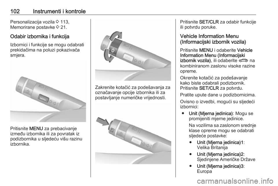 OPEL MERIVA 2016.5  Priručnik za vlasnika (in Croatian) 102Instrumenti i kontrolePersonalizacija vozila 3 113,
Memorirane postavke  3 21.
Odabir izbornika i funkcija Izbornici i funkcije se mogu odabrati
prekidačima na poluzi pokazivača
smjera.
Pritisnit