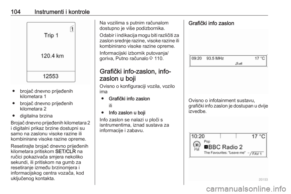 OPEL MERIVA 2016.5  Priručnik za vlasnika (in Croatian) 104Instrumenti i kontrole
● brojač dnevno prijeđenihkilometara 1
● brojač dnevno prijeđenih kilometara 2
● digitalna brzina
Brojač dnevno prijeđenih kilometara 2
i digitalni prikaz brzine 