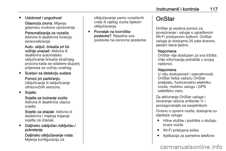 OPEL MERIVA 2016.5  Priručnik za vlasnika (in Croatian) Instrumenti i kontrole117●Udobnost i pogodnost
Glasnoća zvona : Mijenja
glasnoću zvukova upozorenja.
Personalizacija za vozača :
Aktivira ili deaktivira funkciju personalizacije.
Auto. uključ. b