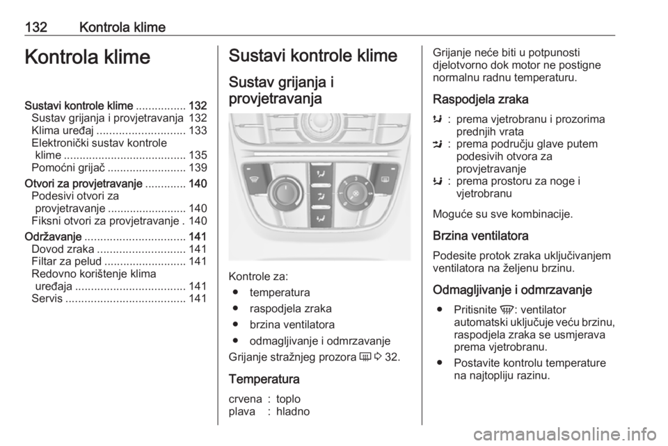 OPEL MERIVA 2016.5  Priručnik za vlasnika (in Croatian) 132Kontrola klimeKontrola klimeSustavi kontrole klime................132
Sustav grijanja i provjetravanja 132
Klima uređaj ............................ 133
Elektronički sustav kontrole klime .......