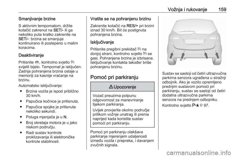 OPEL MERIVA 2016.5 Priručnik za vlasnika (in Croatian) Vožnja i rukovanje159Smanjivanje brzineS aktivnim tempomatom, držite
kotačić zakrenut na SET/- ili ga
nekoliko puta kratko zakrenite na
SET/- : brzina se smanjuje
kontinuirano ili postepeno u mal OPEL MERIVA 2016.5 Priručnik za vlasnika (in Croatian) Vožnja i rukovanje159Smanjivanje brzineS aktivnim tempomatom, držite
kotačić zakrenut na SET/- ili ga
nekoliko puta kratko zakrenite na
SET/- : brzina se smanjuje
kontinuirano ili postepeno u mal
