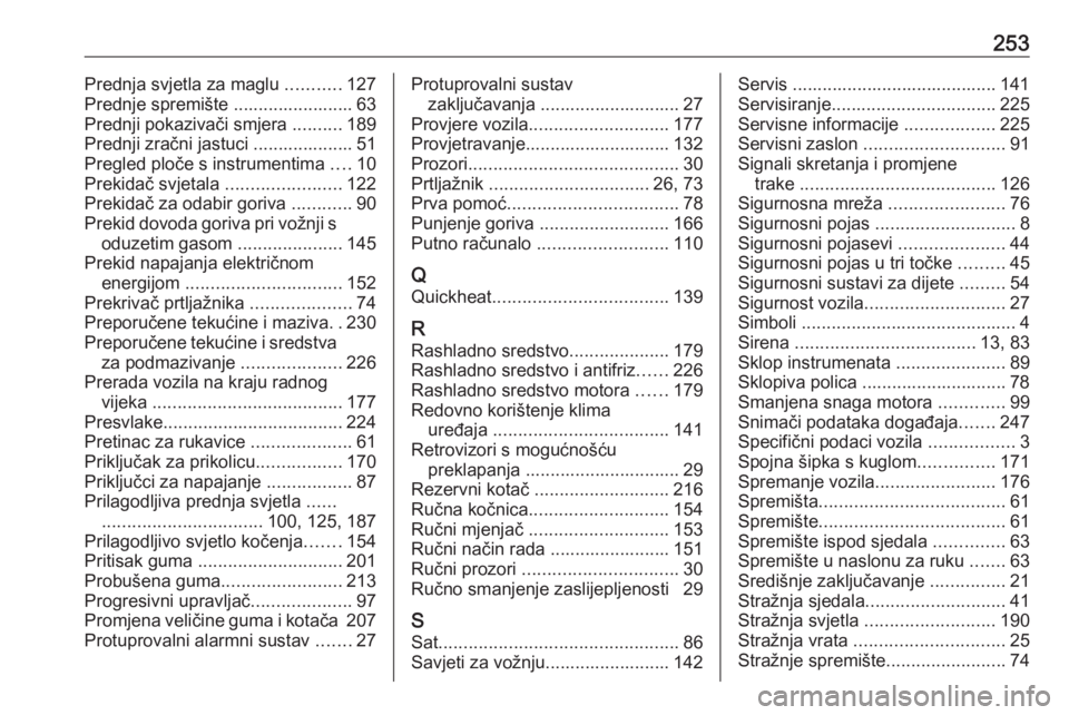 OPEL MERIVA 2016.5  Priručnik za vlasnika (in Croatian) 253Prednja svjetla za maglu ...........127
Prednje spremište ........................ 63
Prednji pokazivači smjera  ..........189
Prednji zračni jastuci .................... 51
Pregled ploče s ins