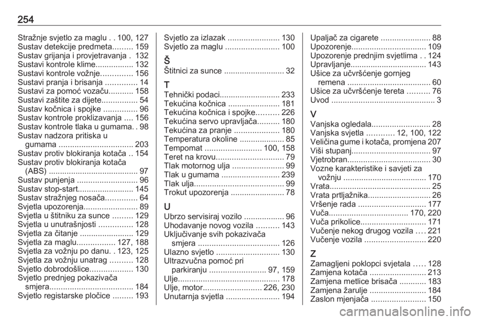 OPEL MERIVA 2016.5  Priručnik za vlasnika (in Croatian) 254Stražnje svjetlo za maglu ..100, 127
Sustav detekcije predmeta .........159
Sustav grijanja i provjetravanja . 132
Sustavi kontrole klime................. 132
Sustavi kontrole vožnje ............