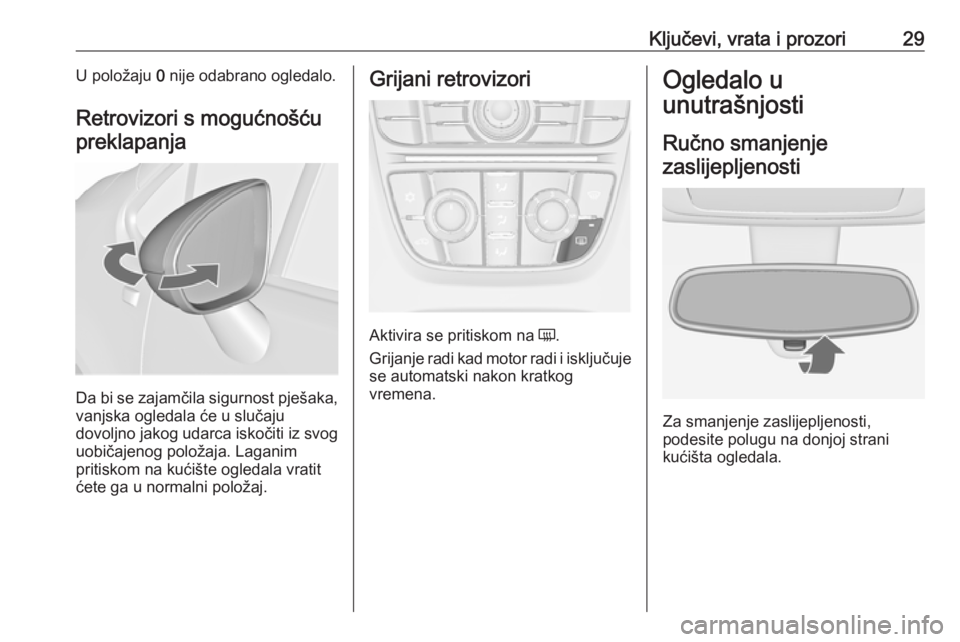 OPEL MERIVA 2016.5  Priručnik za vlasnika (in Croatian) Ključevi, vrata i prozori29U položaju 0 nije odabrano ogledalo.
Retrovizori s mogućnošću preklapanja
Da bi se zajamčila sigurnost pješaka,
vanjska ogledala će u slučaju
dovoljno jakog udarca 