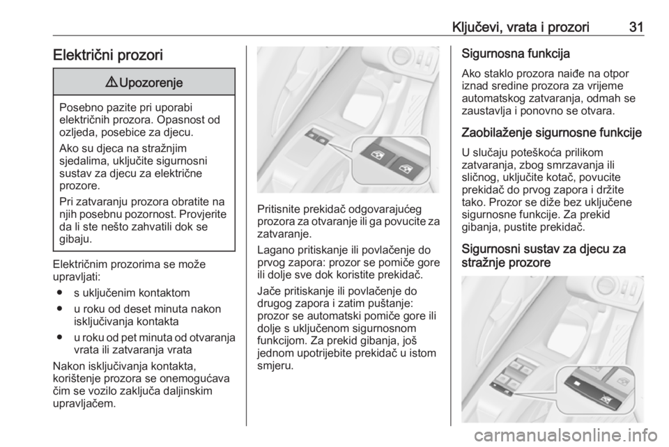 OPEL MERIVA 2016.5  Priručnik za vlasnika (in Croatian) Ključevi, vrata i prozori31Električni prozori9Upozorenje
Posebno pazite pri uporabi
električnih prozora. Opasnost od
ozljeda, posebice za djecu.
Ako su djeca na stražnjim
sjedalima, uključite sig