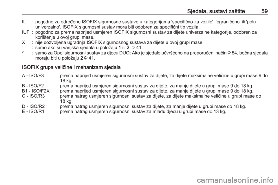 OPEL MERIVA 2016.5  Priručnik za vlasnika (in Croatian) Sjedala, sustavi zaštite59IL:pogodno za određene ISOFIX sigurnosne sustave u kategorijama 'specifično za vozilo', 'ograničeno' ili 'poluuniverzalno'. ISOFIX sigurnosni sust
