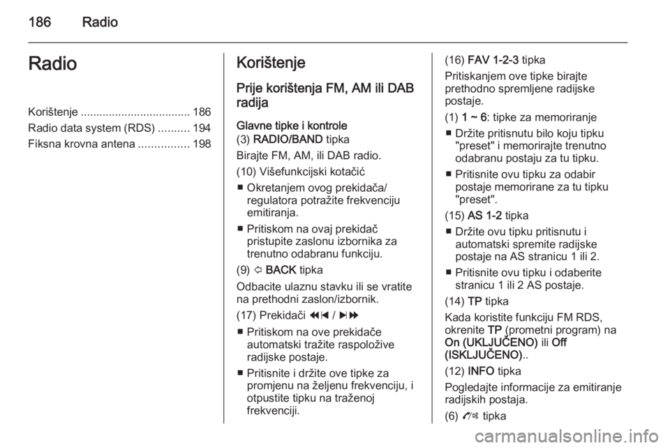 OPEL MOKKA 2014 Priručnik za Infotainment (in Croatian) 186RadioRadioKorištenje................................... 186
Radio data system (RDS) ..........194
Fiksna krovna antena ................198Korištenje
Prije korištenja FM, AM ili DAB
radija
Glavne OPEL MOKKA 2014 Priručnik za Infotainment (in Croatian) 186RadioRadioKorištenje................................... 186
Radio data system (RDS) ..........194
Fiksna krovna antena ................198Korištenje
Prije korištenja FM, AM ili DAB
radija
Glavne