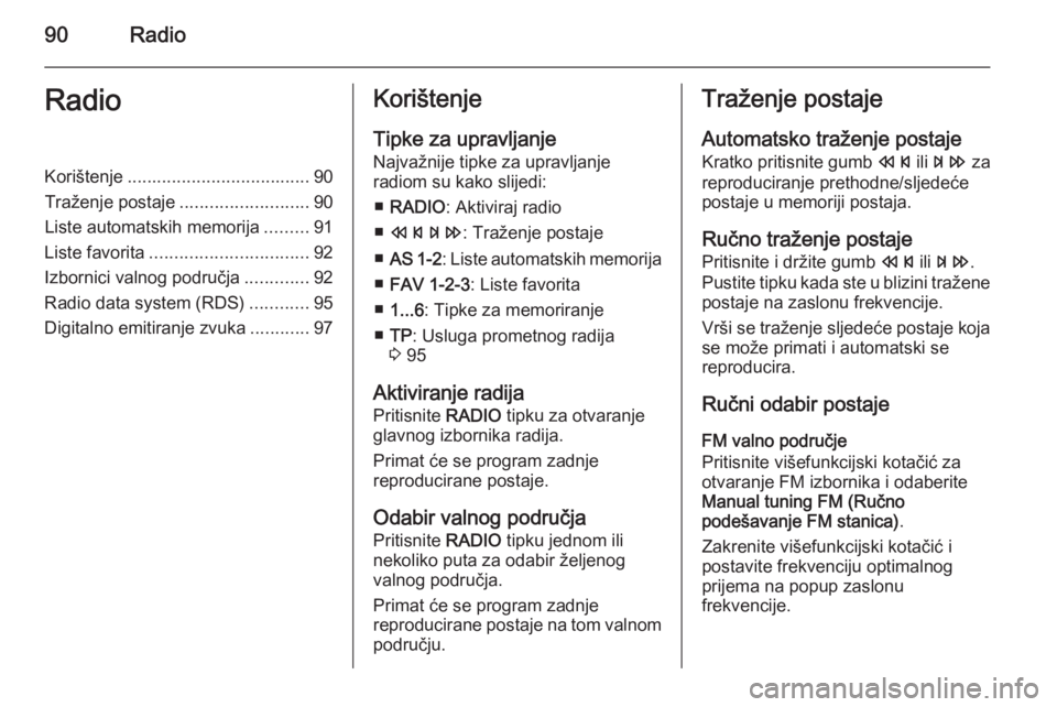 OPEL MOKKA 2014 Priručnik za Infotainment (in Croatian) 90RadioRadioKorištenje..................................... 90
Traženje postaje ..........................90
Liste automatskih memorija .........91
Liste favorita ................................ 92 OPEL MOKKA 2014 Priručnik za Infotainment (in Croatian) 90RadioRadioKorištenje..................................... 90
Traženje postaje ..........................90
Liste automatskih memorija .........91
Liste favorita ................................ 92