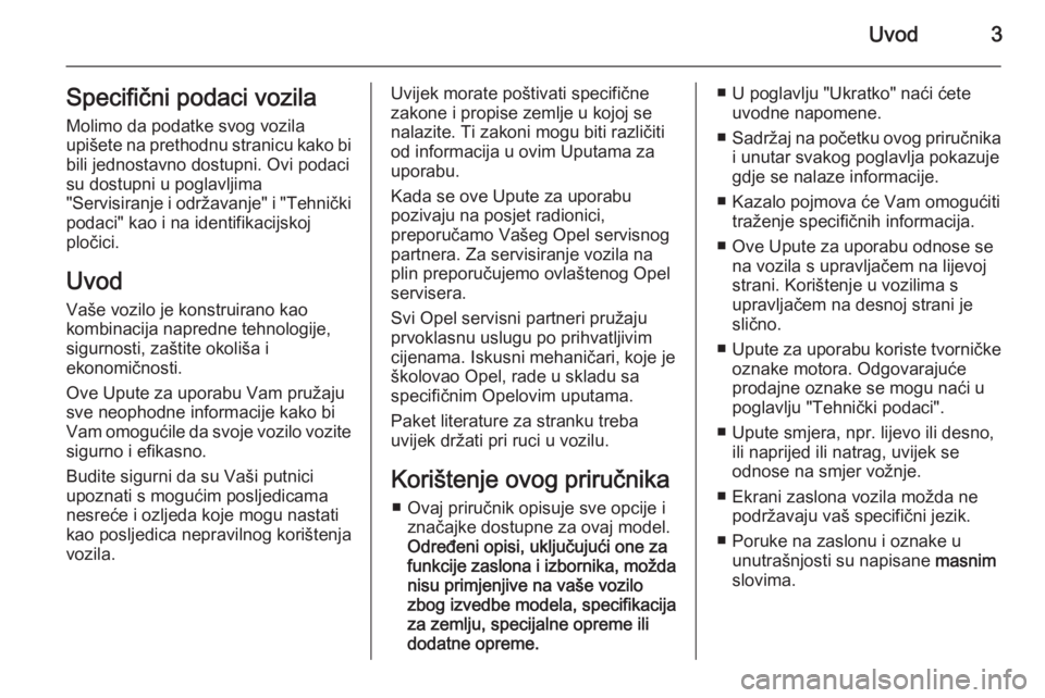 OPEL MOKKA 2014  Priručnik za vlasnika (in Croatian) Uvod3Specifični podaci vozila
Molimo da podatke svog vozila
upišete na prethodnu stranicu kako bi
bili jednostavno dostupni. Ovi podaci
su dostupni u poglavljima
"Servisiranje i održavanje"