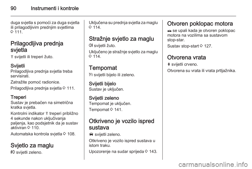 OPEL MOKKA 2014 Priručnik za vlasnika (in Croatian) 90Instrumenti i kontrole
duga svjetla s pomoći za duga svjetla
ili prilagodljivim prednjim svjetlima
3 111.
Prilagodljiva prednja
svjetla f svijetli ili treperi žuto.
Svijetli
Prilagodljiva prednj OPEL MOKKA 2014 Priručnik za vlasnika (in Croatian) 90Instrumenti i kontrole
duga svjetla s pomoći za duga svjetla
ili prilagodljivim prednjim svjetlima
3 111.
Prilagodljiva prednja
svjetla f svijetli ili treperi žuto.
Svijetli
Prilagodljiva prednj