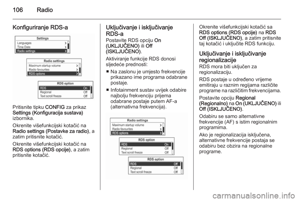 OPEL MOKKA 2014.5 Priručnik za Infotainment (in Croatian) 106Radio
Konfiguriranje RDS-a
Pritisnite tipku CONFIG za prikaz
Settings (Konfiguracija sustava)
izbornika.
Okrenite višefunkcijski kotačić na
Radio settings (Postavke za radio) , a
zatim pritisnit OPEL MOKKA 2014.5 Priručnik za Infotainment (in Croatian) 106Radio
Konfiguriranje RDS-a
Pritisnite tipku CONFIG za prikaz
Settings (Konfiguracija sustava)
izbornika.
Okrenite višefunkcijski kotačić na
Radio settings (Postavke za radio) , a
zatim pritisnit