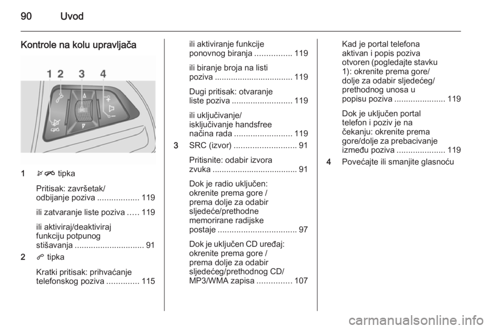 OPEL MOKKA 2015 Priručnik za Infotainment (in Croatian) 90Uvod
Kontrole na kolu upravljača
1xn tipka
Pritisak: završetak/
odbijanje poziva ..................119
ili zatvaranje liste poziva .....119
ili aktiviraj/deaktiviraj
funkciju potpunog
stišavanja OPEL MOKKA 2015 Priručnik za Infotainment (in Croatian) 90Uvod
Kontrole na kolu upravljača
1xn tipka
Pritisak: završetak/
odbijanje poziva ..................119
ili zatvaranje liste poziva .....119
ili aktiviraj/deaktiviraj
funkciju potpunog
stišavanja
