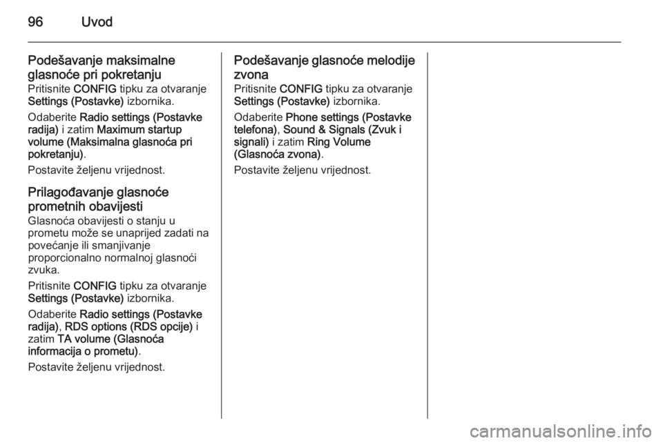 OPEL MOKKA 2015 Priručnik za Infotainment (in Croatian) 96Uvod
Podešavanje maksimalne
glasnoće pri pokretanju Pritisnite CONFIG tipku za otvaranje
Settings (Postavke) izbornika.
Odaberite Radio settings (Postavke
radija) i zatim Maximum startup
volu OPEL MOKKA 2015 Priručnik za Infotainment (in Croatian) 96Uvod
Podešavanje maksimalne
glasnoće pri pokretanju Pritisnite CONFIG tipku za otvaranje
Settings (Postavke) izbornika.
Odaberite Radio settings (Postavke
radija) i zatim Maximum startup
volu