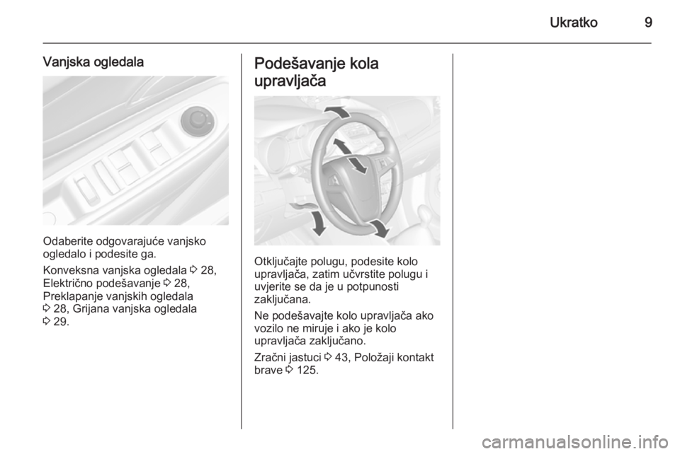 OPEL MOKKA 2015  Priručnik za vlasnika (in Croatian) Ukratko9
Vanjska ogledala
Odaberite odgovarajuće vanjsko
ogledalo i podesite ga.
Konveksna vanjska ogledala  3 28,
Električno podešavanje  3 28,
Preklapanje vanjskih ogledala
3  28, Grijana vanjska