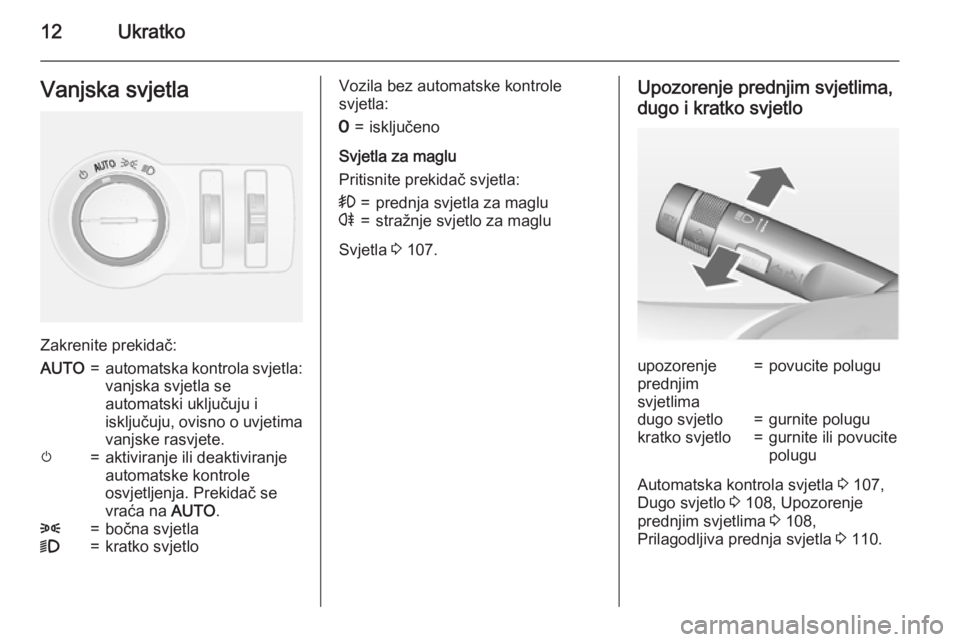 OPEL MOKKA 2015  Priručnik za vlasnika (in Croatian) 12UkratkoVanjska svjetla
Zakrenite prekidač:
AUTO=automatska kontrola svjetla:vanjska svjetla se
automatski uključuju i
isključuju, ovisno o uvjetima
vanjske rasvjete.m=aktiviranje ili deaktiviranj