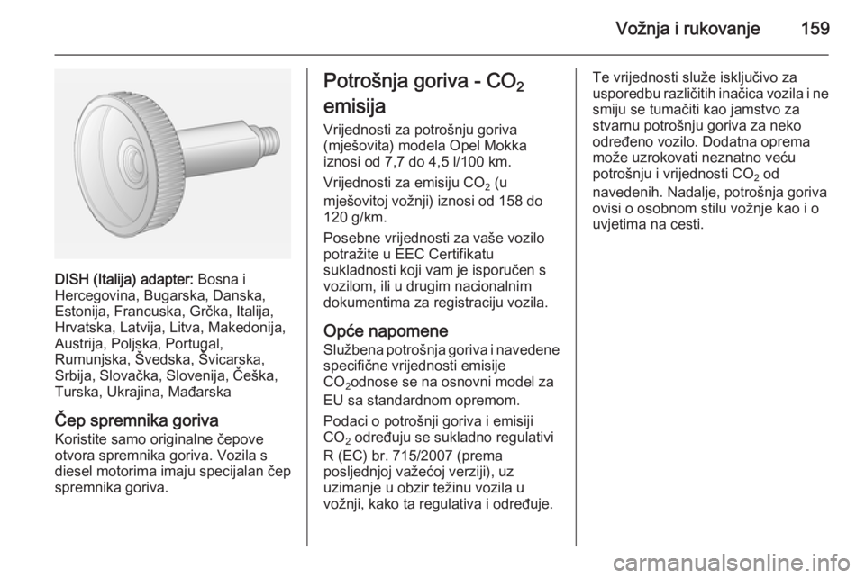 OPEL MOKKA 2015  Priručnik za vlasnika (in Croatian) Vožnja i rukovanje159
DISH (Italija) adapter: Bosna i
Hercegovina, Bugarska, Danska,
Estonija, Francuska, Grčka, Italija, Hrvatska, Latvija, Litva, Makedonija,
Austrija, Poljska, Portugal,
Rumunjska