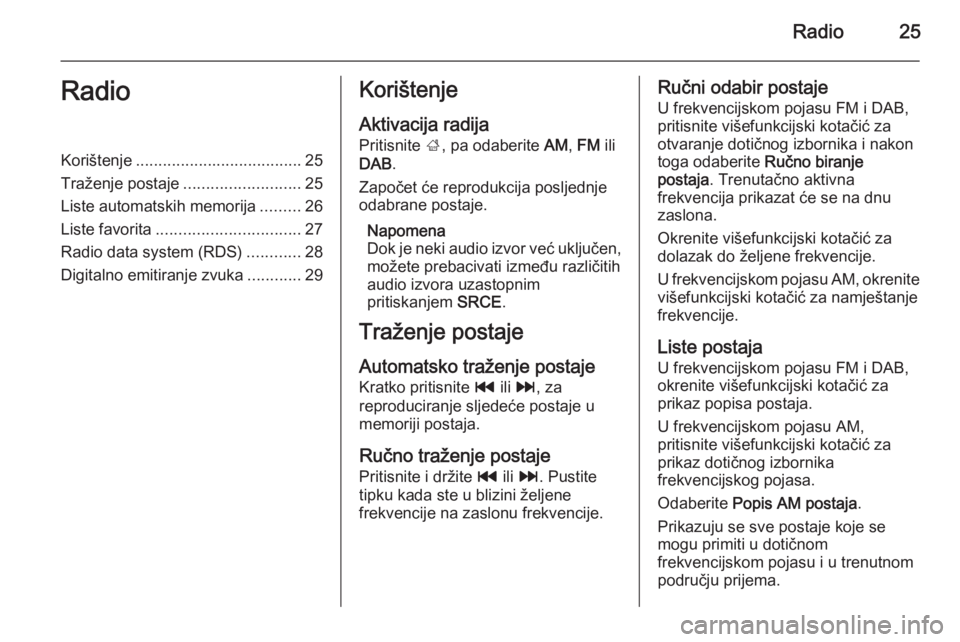 OPEL MOKKA 2015.5  Priručnik za Infotainment (in Croatian) Radio25RadioKorištenje..................................... 25
Traženje postaje ..........................25
Liste automatskih memorija .........26
Liste favorita ................................ 27