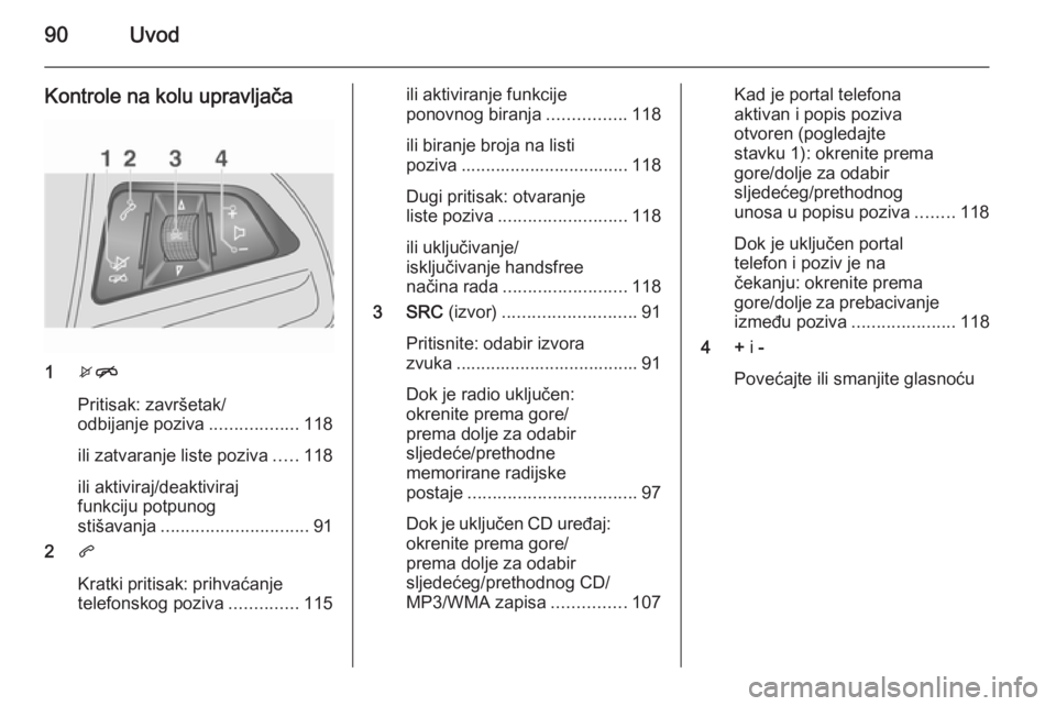 OPEL MOKKA 2015.5 Priručnik za Infotainment (in Croatian) 90Uvod
Kontrole na kolu upravljača
1xn
Pritisak: završetak/
odbijanje poziva ..................118
ili zatvaranje liste poziva .....118
ili aktiviraj/deaktiviraj
funkciju potpunog
stišavanja ...... OPEL MOKKA 2015.5 Priručnik za Infotainment (in Croatian) 90Uvod
Kontrole na kolu upravljača
1xn
Pritisak: završetak/
odbijanje poziva ..................118
ili zatvaranje liste poziva .....118
ili aktiviraj/deaktiviraj
funkciju potpunog
stišavanja ......