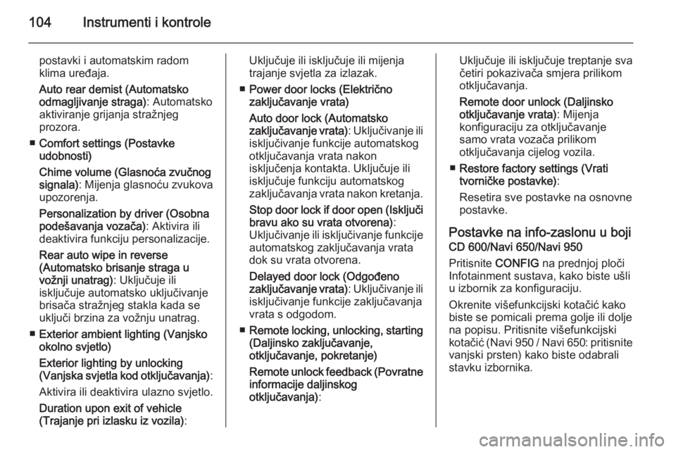 OPEL MOKKA 2015.5  Priručnik za vlasnika (in Croatian) 104Instrumenti i kontrole
postavki i automatskim radom
klima uređaja.
Auto rear demist (Automatsko
odmagljivanje straga) : Automatsko
aktiviranje grijanja stražnjeg
prozora.
■ Comfort settings (Po