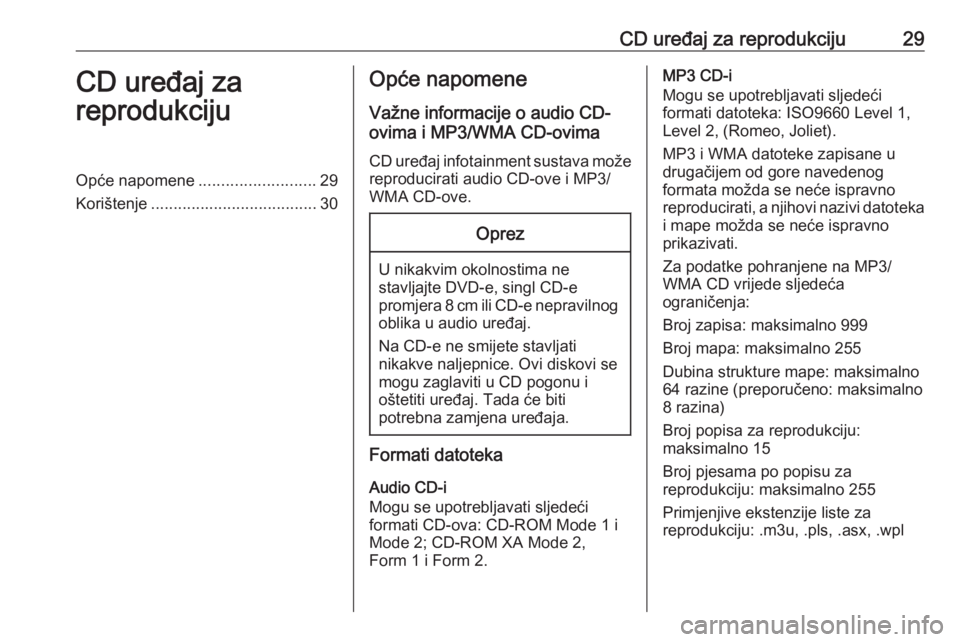 OPEL MOKKA 2016 Priručnik za Infotainment (in Croatian) CD uređaj za reprodukciju29CD uređaj za
reprodukcijuOpće napomene ..........................29
Korištenje ..................................... 30Opće napomene
Važne informacije o audio CD-
ovim OPEL MOKKA 2016 Priručnik za Infotainment (in Croatian) CD uređaj za reprodukciju29CD uređaj za
reprodukcijuOpće napomene ..........................29
Korištenje ..................................... 30Opće napomene
Važne informacije o audio CD-
ovim