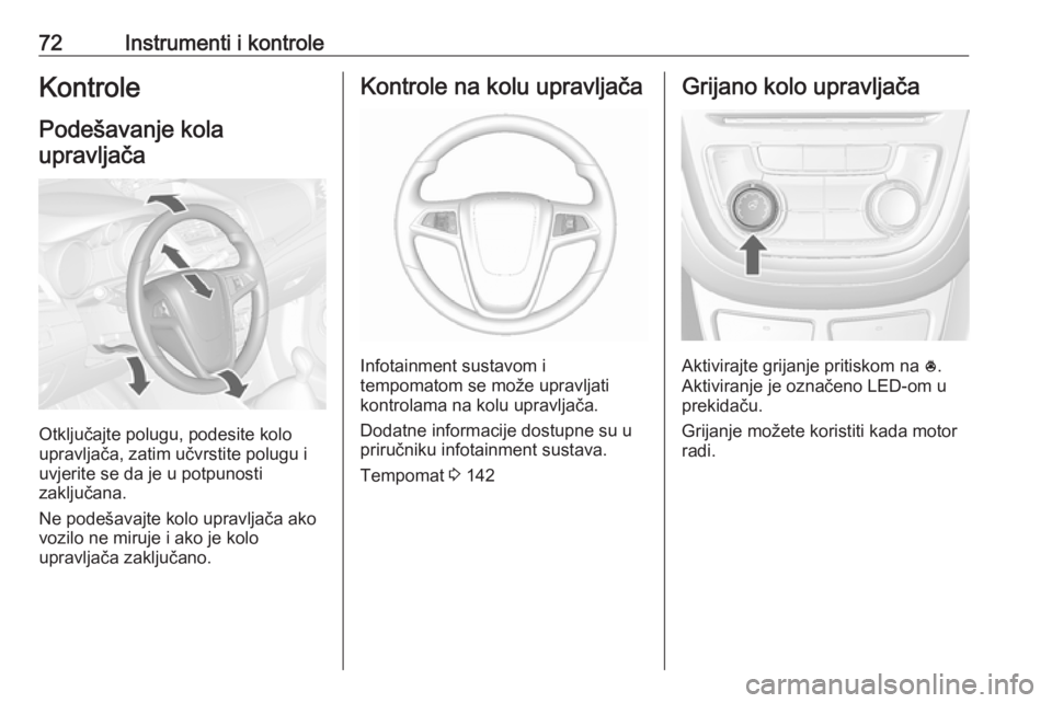 OPEL MOKKA 2016 Priručnik za vlasnika (in Croatian) 72Instrumenti i kontroleKontrole
Podešavanje kola upravljača
Otključajte polugu, podesite kolo
upravljača, zatim učvrstite polugu i
uvjerite se da je u potpunosti
zaključana.
Ne podešavajte kol OPEL MOKKA 2016 Priručnik za vlasnika (in Croatian) 72Instrumenti i kontroleKontrole
Podešavanje kola upravljača
Otključajte polugu, podesite kolo
upravljača, zatim učvrstite polugu i
uvjerite se da je u potpunosti
zaključana.
Ne podešavajte kol